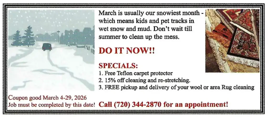 March Service Specials: Free Teflon carpet protector 2. 15% off cleaning and re-stretching 3. FREE pickup and delivery of your wood or area rug cleaning.
